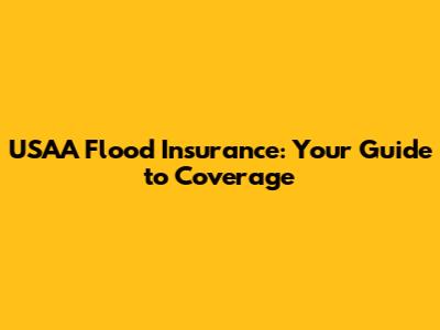 USAA Flood Insurance: Your Guide to Coverage
