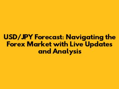 USD/JPY Forecast: Navigating the Forex Market with Live Updates and Analysis