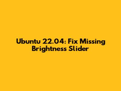 Ubuntu 22.04: Fix Missing Brightness Slider