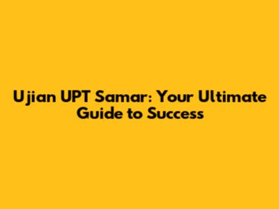 Ujian UPT Samar: Your Ultimate Guide to Success