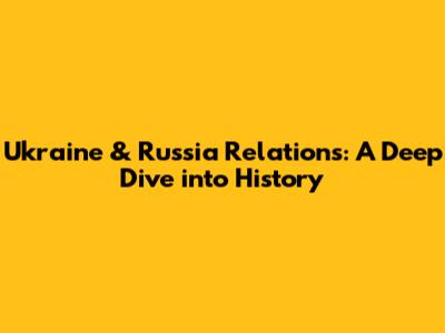 Ukraine & Russia Relations: A Deep Dive into History