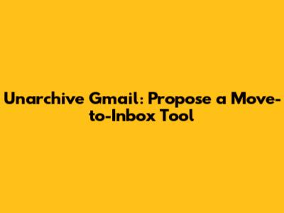 Unarchive Gmail: Propose a Move-to-Inbox Tool