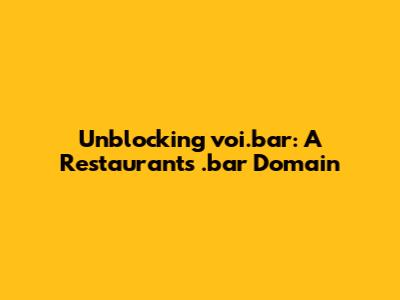 Unblocking voi.bar: A Restaurant's .bar Domain