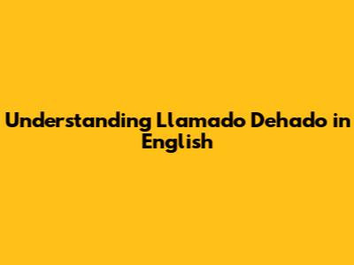 Understanding 'Llamado Dehado' in English