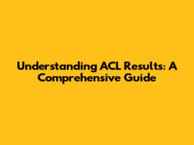 Understanding ACL Results: A Comprehensive Guide