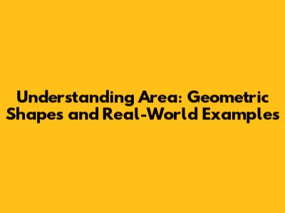 Understanding Area: Geometric Shapes and Real-World Examples