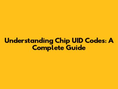 Understanding Chip UID Codes: A Complete Guide