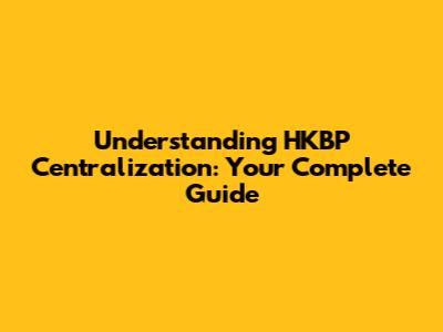 Understanding HKBP Centralization: Your Complete Guide