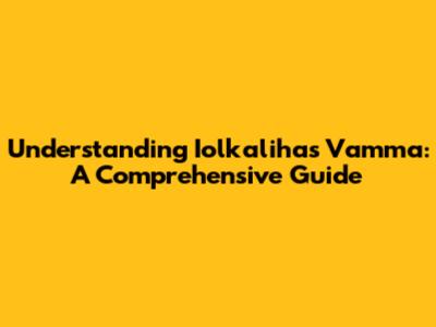 Understanding Iolkalihas Vamma: A Comprehensive Guide