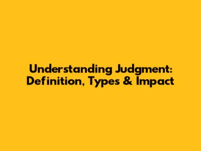 Understanding Judgment: Definition, Types & Impact