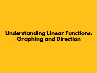 Understanding Linear Functions: Graphing and Direction
