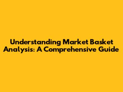Understanding Market Basket Analysis: A Comprehensive Guide