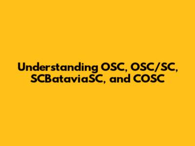 Understanding OSC, OSC/SC, SCBataviaSC, and COSC