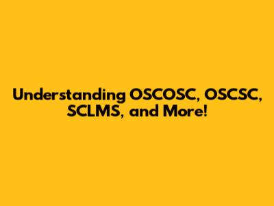 Understanding OSCOSC, OSCSC, SCLMS, and More!