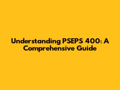 Understanding PSEPS 400: A Comprehensive Guide
