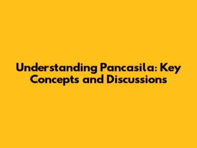 Understanding Pancasila: Key Concepts and Discussions