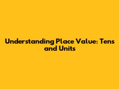 Understanding Place Value: Tens and Units