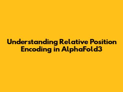 Understanding Relative Position Encoding in AlphaFold3