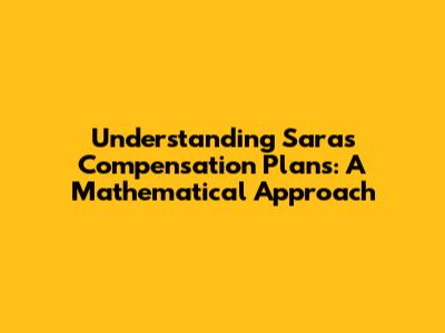 Understanding Sara's Compensation Plans: A Mathematical Approach
