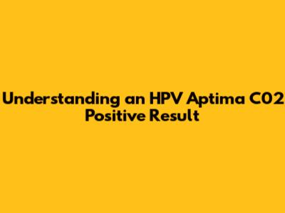 Understanding an HPV Aptima C02 Positive Result