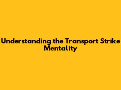 Understanding the Transport Strike Mentality