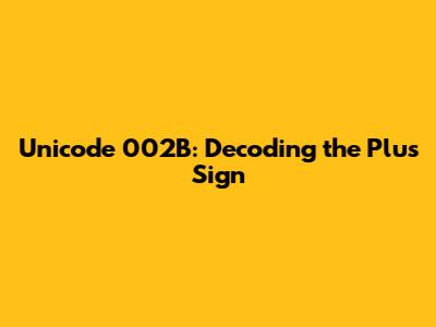 Unicode 002B: Decoding the Plus Sign