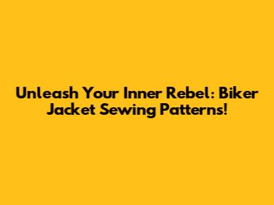 Unleash Your Inner Rebel: Biker Jacket Sewing Patterns!