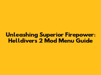 Unleashing Superior Firepower: Helldivers 2 Mod Menu Guide