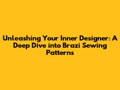Unleashing Your Inner Designer: A Deep Dive into Brazi Sewing Patterns