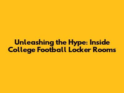 Unleashing the Hype: Inside College Football Locker Rooms