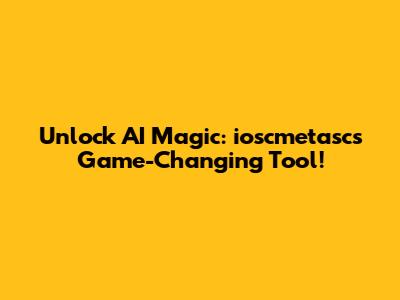 Unlock AI Magic: ioscmetasc's Game-Changing Tool!