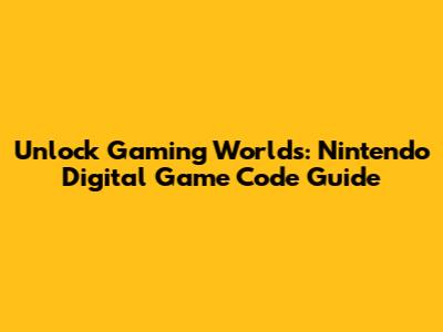 Unlock Gaming Worlds: Nintendo Digital Game Code Guide