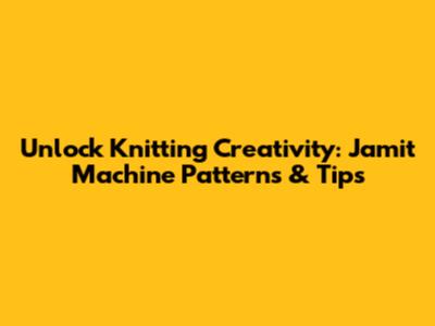 Unlock Knitting Creativity: Jamit Machine Patterns & Tips