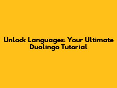 Unlock Languages: Your Ultimate Duolingo Tutorial