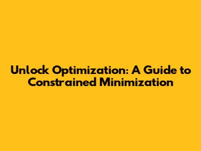 Unlock Optimization: A Guide to Constrained Minimization