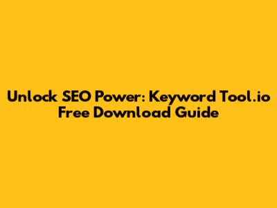 Unlock SEO Power: Keyword Tool.io Free Download Guide