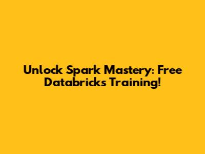 Unlock Spark Mastery: Free Databricks Training!