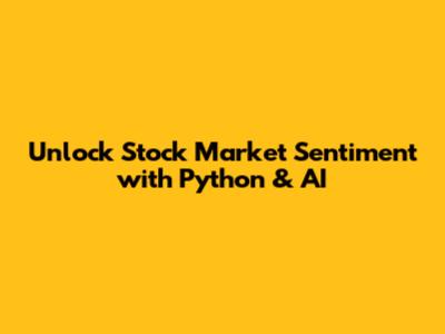 Unlock Stock Market Sentiment with Python & AI