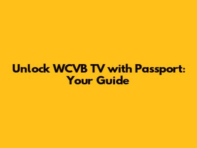 Unlock WCVB TV with Passport: Your Guide