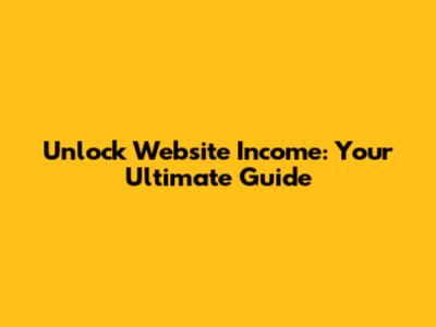 Unlock Website Income: Your Ultimate Guide