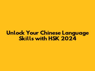 Unlock Your Chinese Language Skills with HSK 2024
