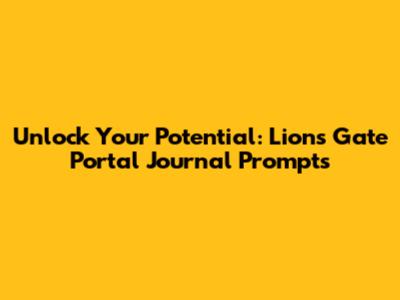 Unlock Your Potential: Lions Gate Portal Journal Prompts