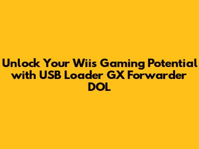 Unlock Your Wii's Gaming Potential with USB Loader GX Forwarder DOL