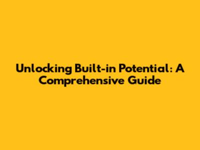 Unlocking Built-in Potential: A Comprehensive Guide