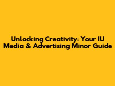 Unlocking Creativity: Your IU Media & Advertising Minor Guide