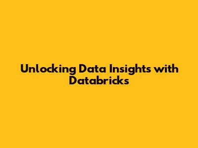 Unlocking Data Insights with Databricks