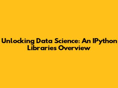 Unlocking Data Science: An IPython Libraries Overview