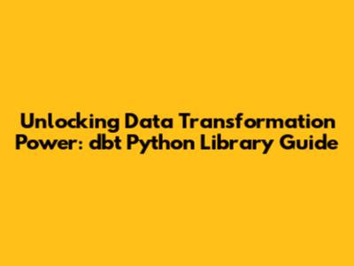 Unlocking Data Transformation Power: dbt Python Library Guide