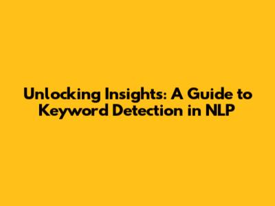 Unlocking Insights: A Guide to Keyword Detection in NLP