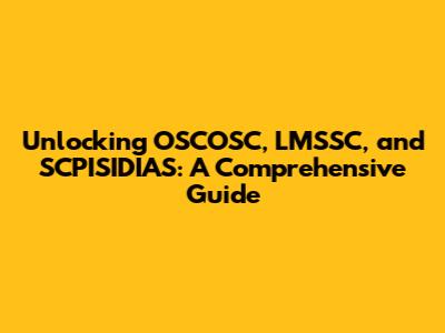 Unlocking OSCOSC, LMSSC, and SCPISIDIAS: A Comprehensive Guide
